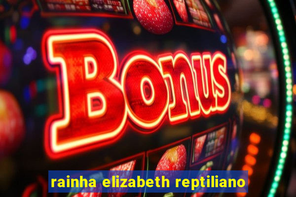 rainha elizabeth reptiliano